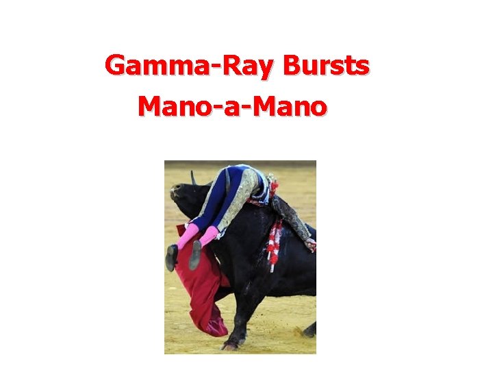 Gamma-Ray Bursts Mano-a-Mano 