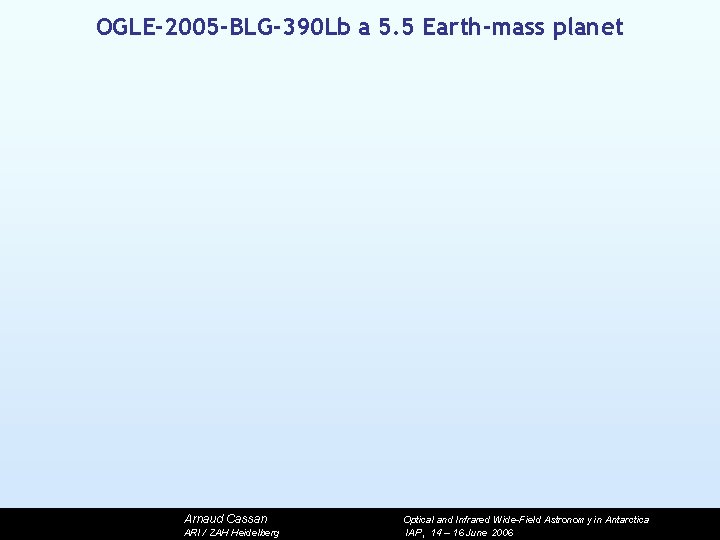 OGLE-2005 -BLG-390 Lb a 5. 5 Earth-mass planet Arnaud Cassan ARI / ZAH Heidelberg
