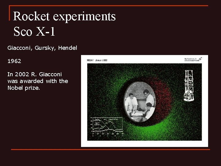 Rocket experiments Sco X-1 Giacconi, Gursky, Hendel 1962 In 2002 R. Giacconi was awarded