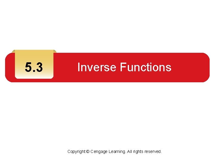 5. 3 Inverse Functions Copyright © Cengage Learning. All rights reserved. 