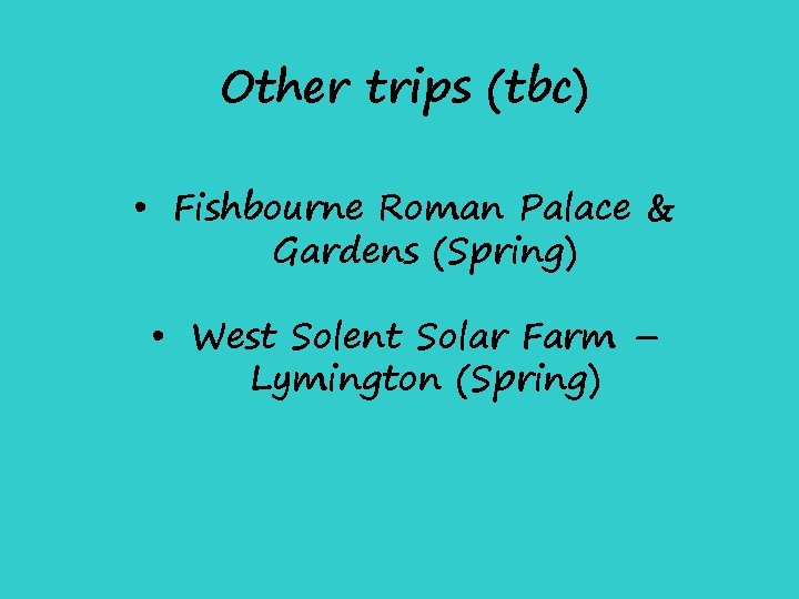 Other trips (tbc) • Fishbourne Roman Palace & Gardens (Spring) • West Solent Solar Other trips (tbc) • Fishbourne Roman Palace & Gardens (Spring) • West Solent Solar