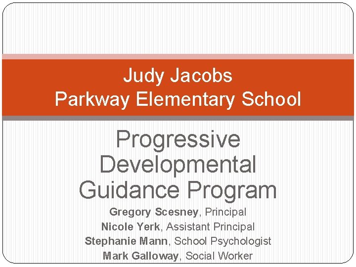 Judy Jacobs Parkway Elementary School Progressive Developmental Guidance Program Gregory Scesney, Principal Nicole Yerk,