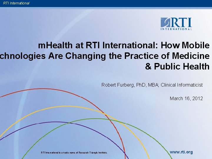 RTI International m. Health at RTI International: How Mobile chnologies Are Changing the Practice