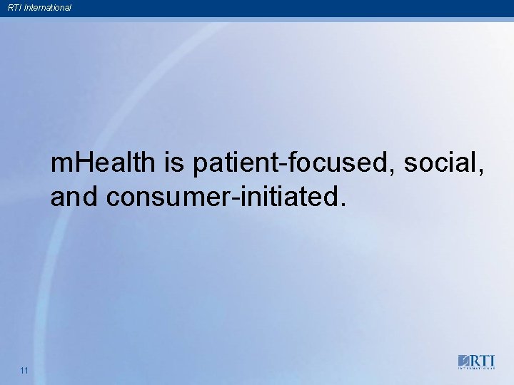 RTI International m. Health is patient-focused, social, and consumer-initiated. 11 