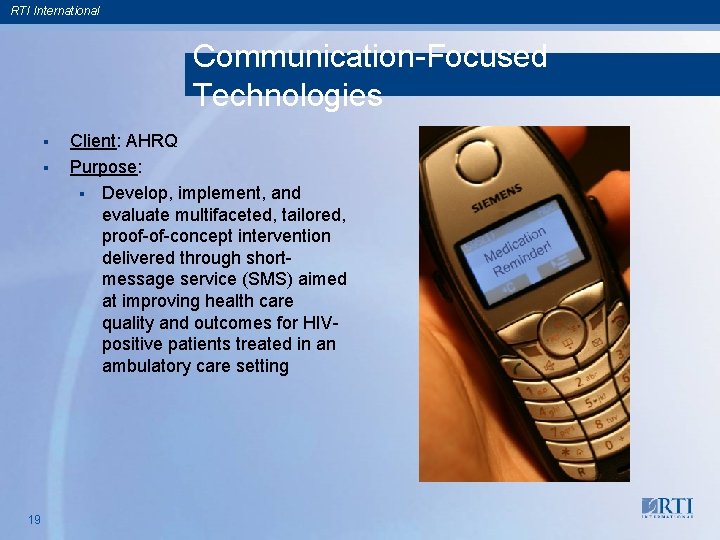 RTI International Communication-Focused Technologies § § 19 Client: AHRQ Purpose: § Develop, implement, and