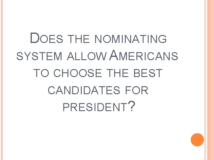 DOES THE NOMINATING SYSTEM ALLOW AMERICANS TO CHOOSE THE BEST CANDIDATES FOR PRESIDENT? DOES THE NOMINATING SYSTEM ALLOW AMERICANS TO CHOOSE THE BEST CANDIDATES FOR PRESIDENT?