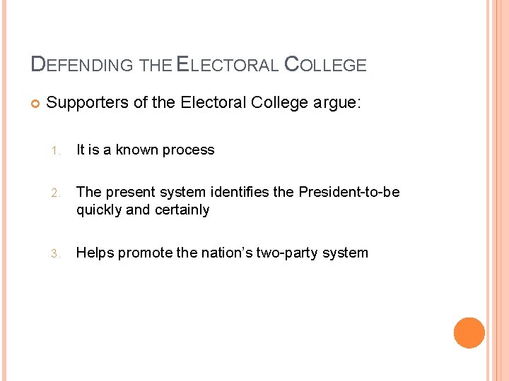 DEFENDING THE ELECTORAL COLLEGE Supporters of the Electoral College argue: 1. It is a DEFENDING THE ELECTORAL COLLEGE Supporters of the Electoral College argue: 1. It is a