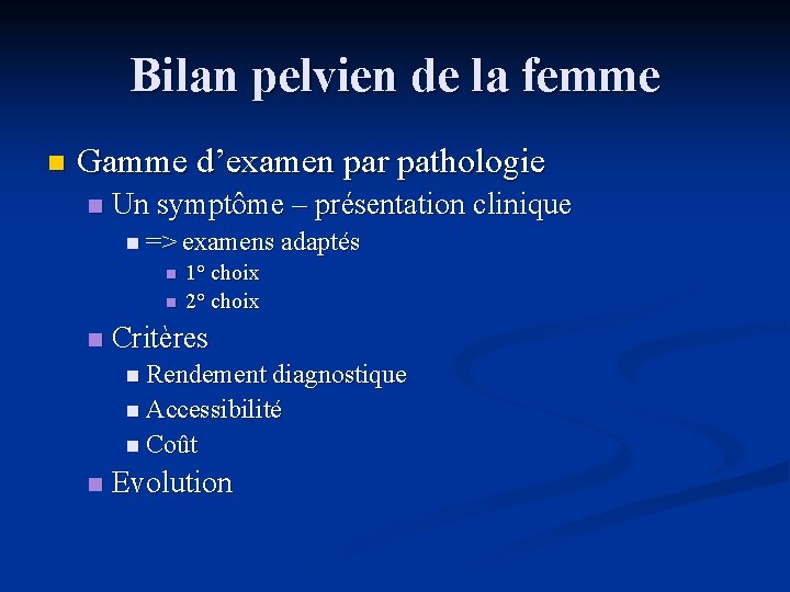 Bilan pelvien de la femme n Gamme d’examen par pathologie n Un symptôme –