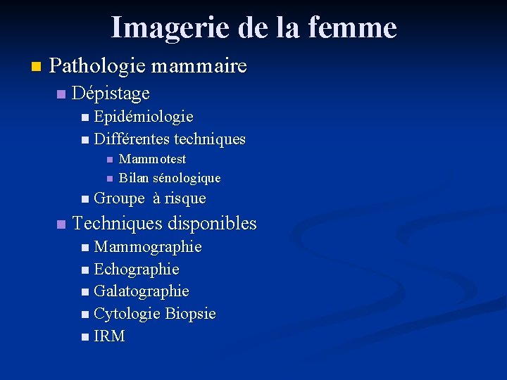 Imagerie de la femme n Pathologie mammaire n Dépistage n Epidémiologie n Différentes techniques