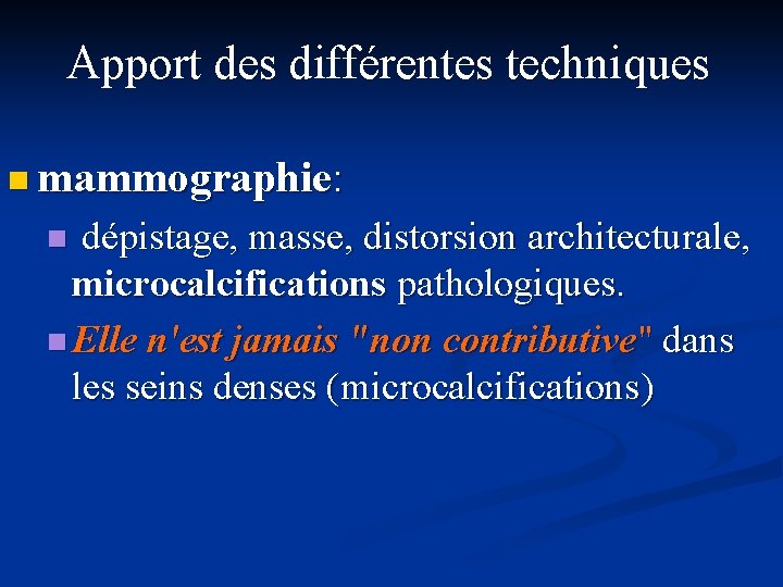 Apport des différentes techniques n mammographie: n dépistage, masse, distorsion architecturale, microcalcifications pathologiques. n