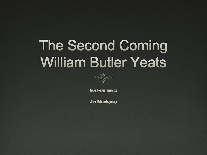 The Second Coming William Butler Yeats Isa Francisco Jin Maekawa 