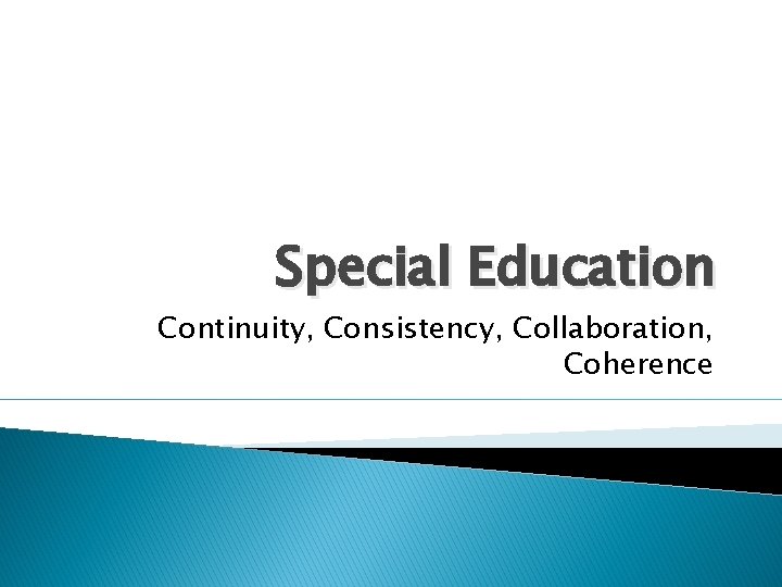 Special Education Continuity, Consistency, Collaboration, Coherence 