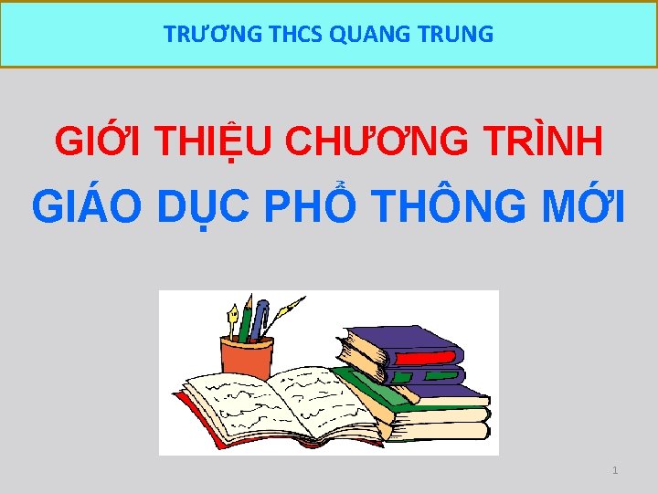 TRƯƠ NG THCS QUANG TRUNG GIỚI THIỆU CHƯƠNG TRÌNH GIÁO DỤC PHỔ THÔNG MỚI