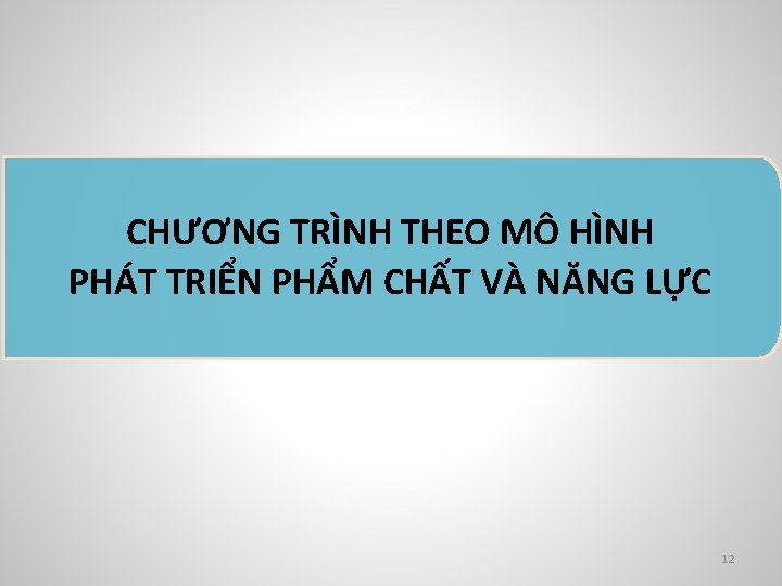 CHƯƠNG TRÌNH THEO MÔ HÌNH PHÁT TRIỂN PHẨM CHẤT VÀ NĂNG LỰC 12 