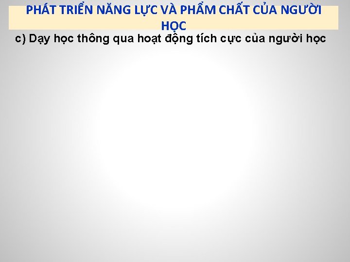 PHÁT TRIỂN NĂNG LỰC VÀ PHẨM CHẤT CỦA NGƯỜI HỌC c) Dạy học thông
