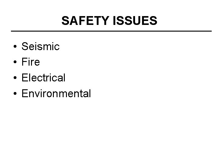 SAFETY ISSUES • • Seismic Fire Electrical Environmental 