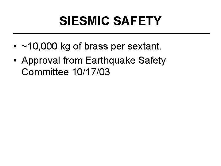 SIESMIC SAFETY • ~10, 000 kg of brass per sextant. • Approval from Earthquake