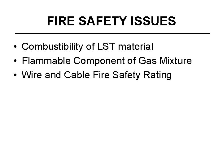 FIRE SAFETY ISSUES • Combustibility of LST material • Flammable Component of Gas Mixture