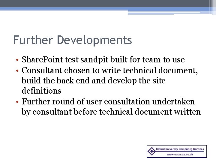 Further Developments • Share. Point test sandpit built for team to use • Consultant