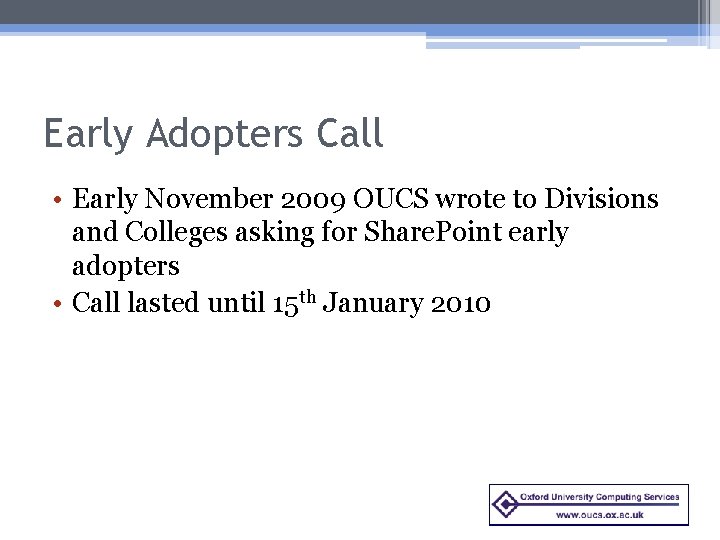 Early Adopters Call • Early November 2009 OUCS wrote to Divisions and Colleges asking