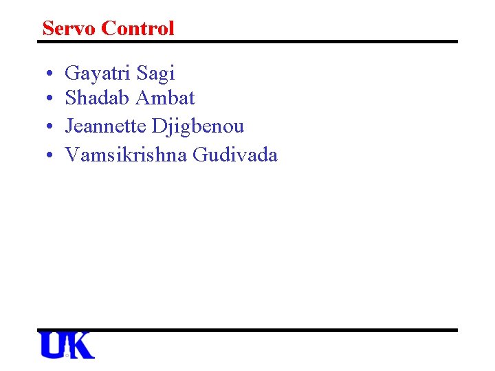 Servo Control • • Gayatri Sagi Shadab Ambat Jeannette Djigbenou Vamsikrishna Gudivada 