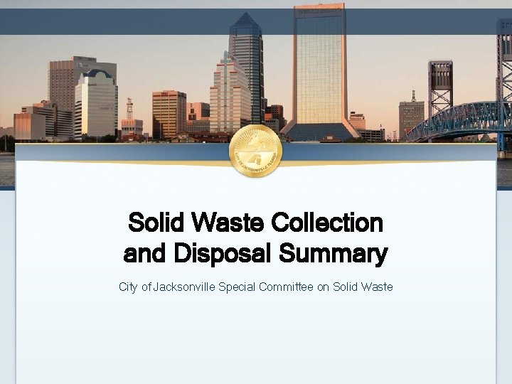 Solid Waste Collection and Disposal Summary City of Jacksonville Special Committee on Solid Waste