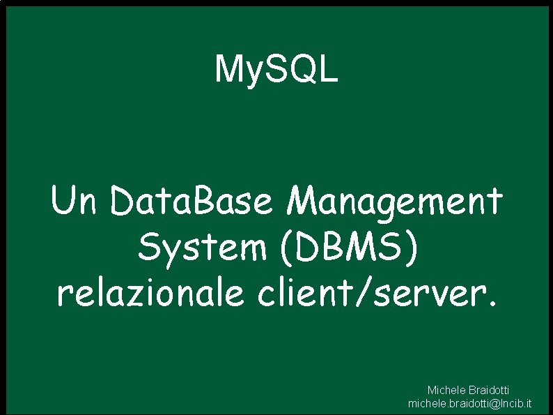 My. SQL Un Data. Base Management System (DBMS) relazionale client/server. Michele Braidotti michele. braidotti@lncib.