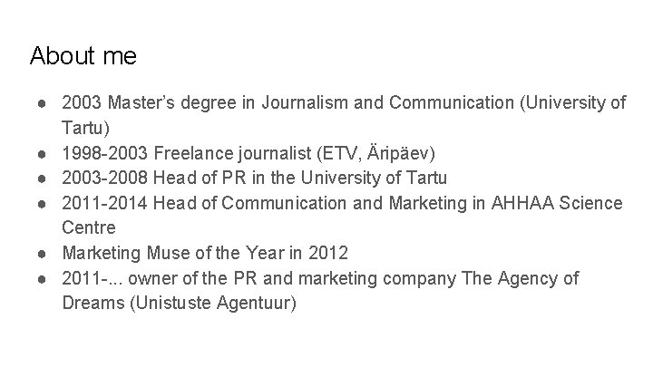 About me ● 2003 Master’s degree in Journalism and Communication (University of Tartu) ●