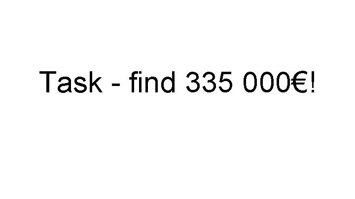 Task - find 335 000€! 