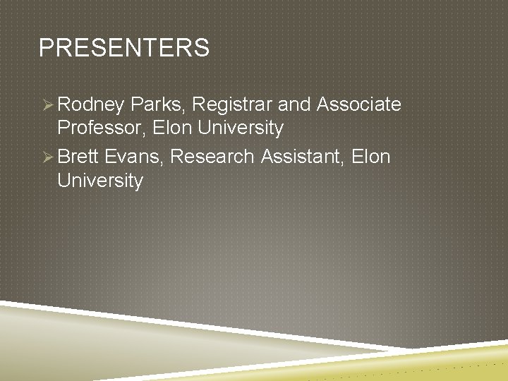 PRESENTERS Ø Rodney Parks, Registrar and Associate Professor, Elon University Ø Brett Evans, Research