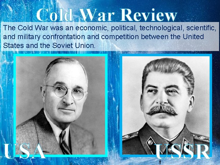Cold War Review The Cold War was an economic, political, technological, scientific, and military