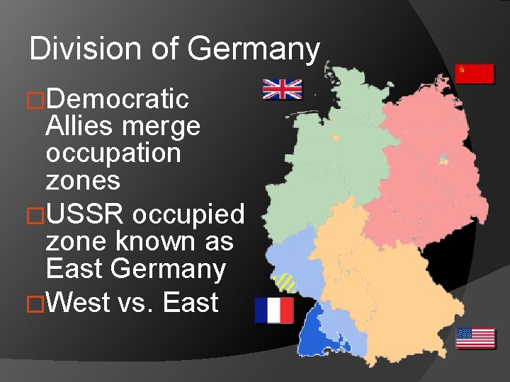 Division of Germany �Democratic Allies merge occupation zones �USSR occupied zone known as East