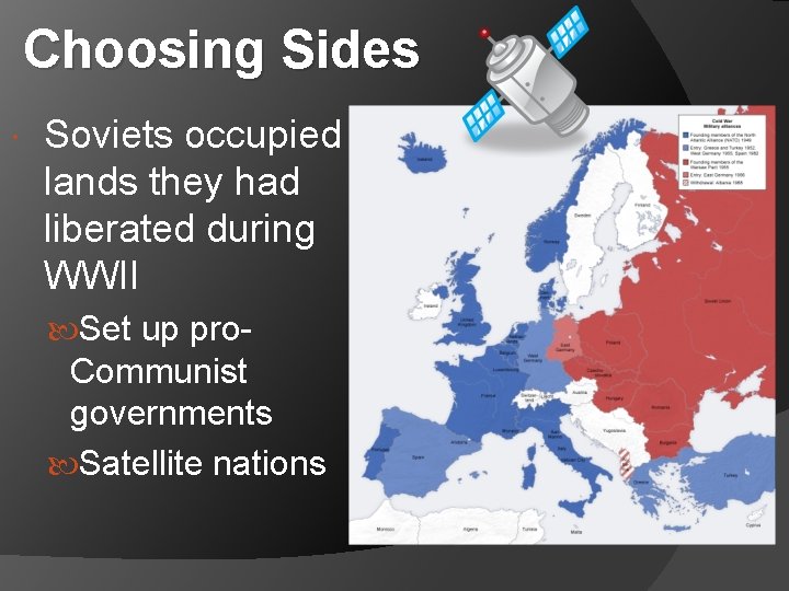 Choosing Sides Soviets occupied lands they had liberated during WWII Set up pro- Communist