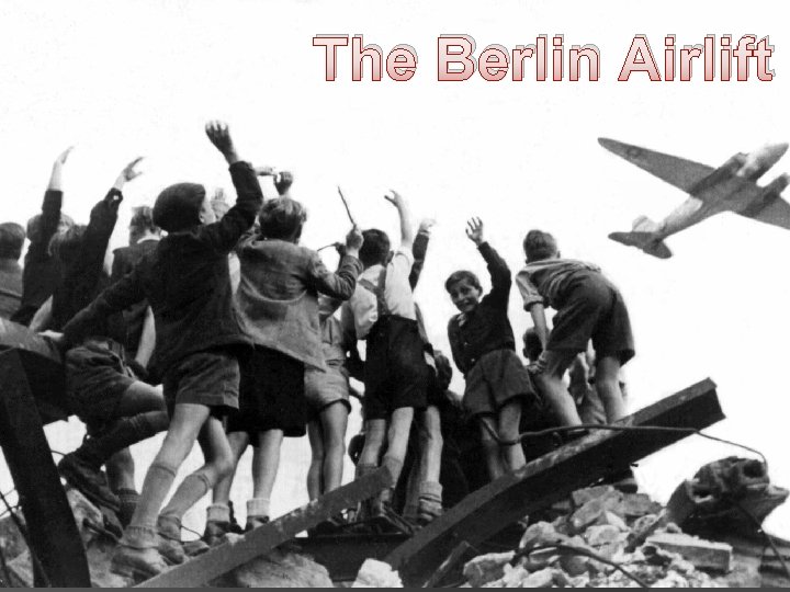 The Berlin Airlift Soviets close access to W. Berlin (1948) in hopes of forcing
