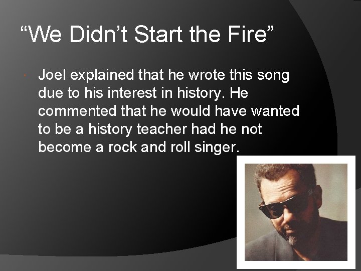 “We Didn’t Start the Fire” Joel explained that he wrote this song due to
