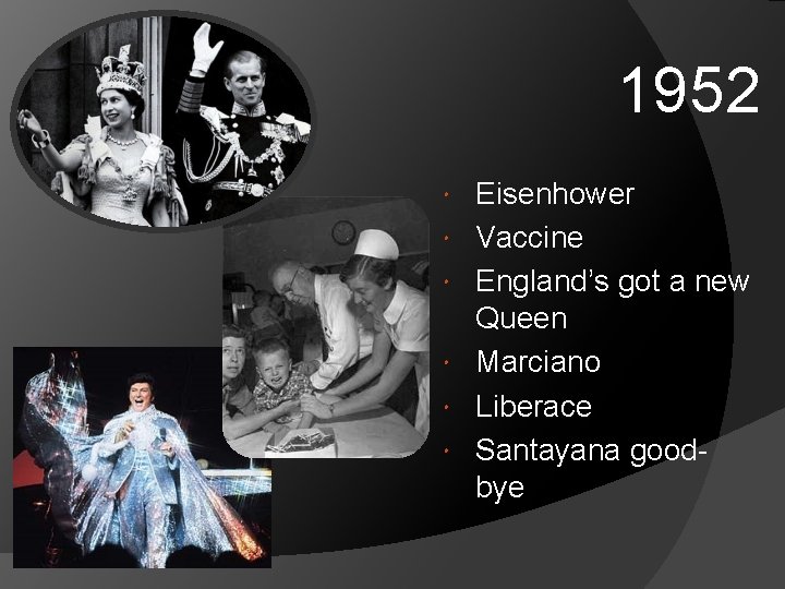1952 Eisenhower Vaccine England’s got a new Queen Marciano Liberace Santayana goodbye 