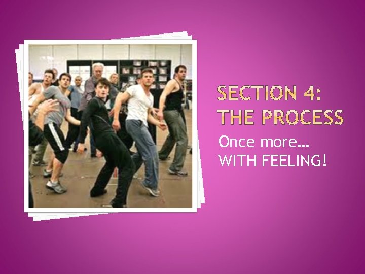 Once more… WITH FEELING! 