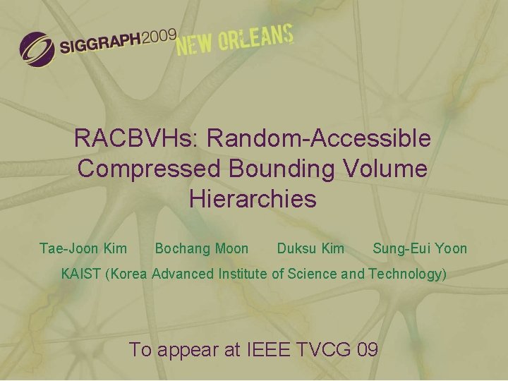 RACBVHs: Random-Accessible Compressed Bounding Volume Hierarchies Tae-Joon Kim Bochang Moon Duksu Kim Sung-Eui Yoon