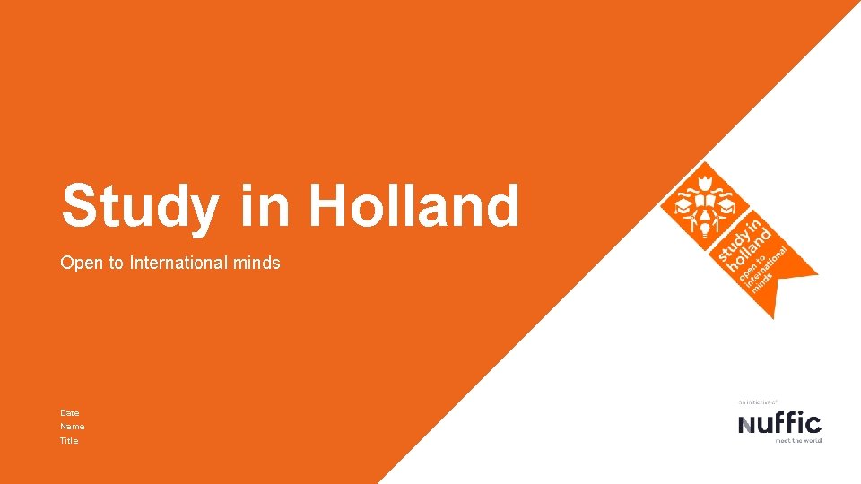 Study in Holland Open to International minds Date Name Title 