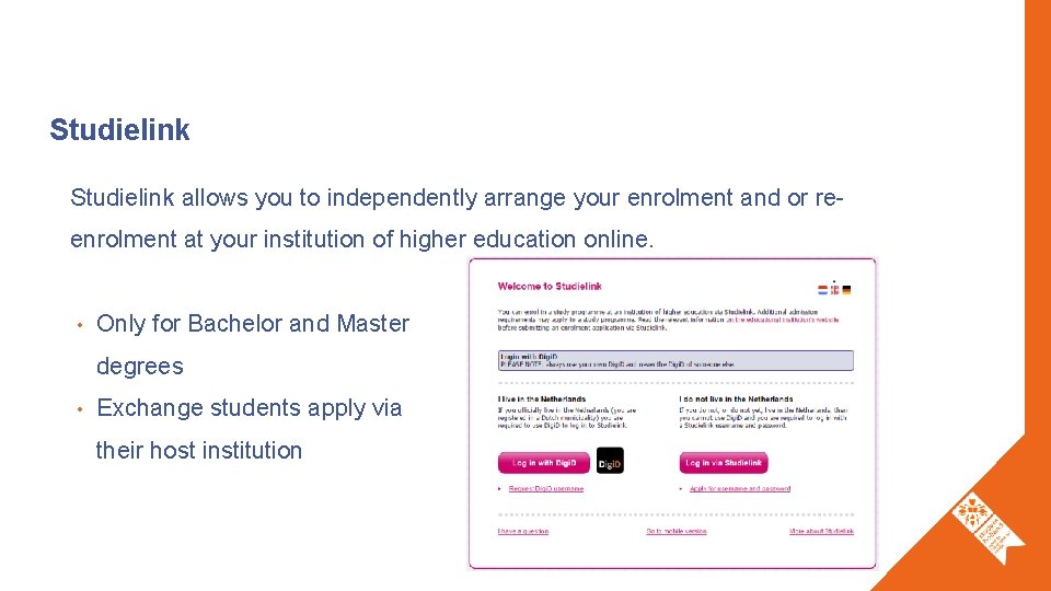 Studielink allows you to independently arrange your enrolment and or reenrolment at your institution