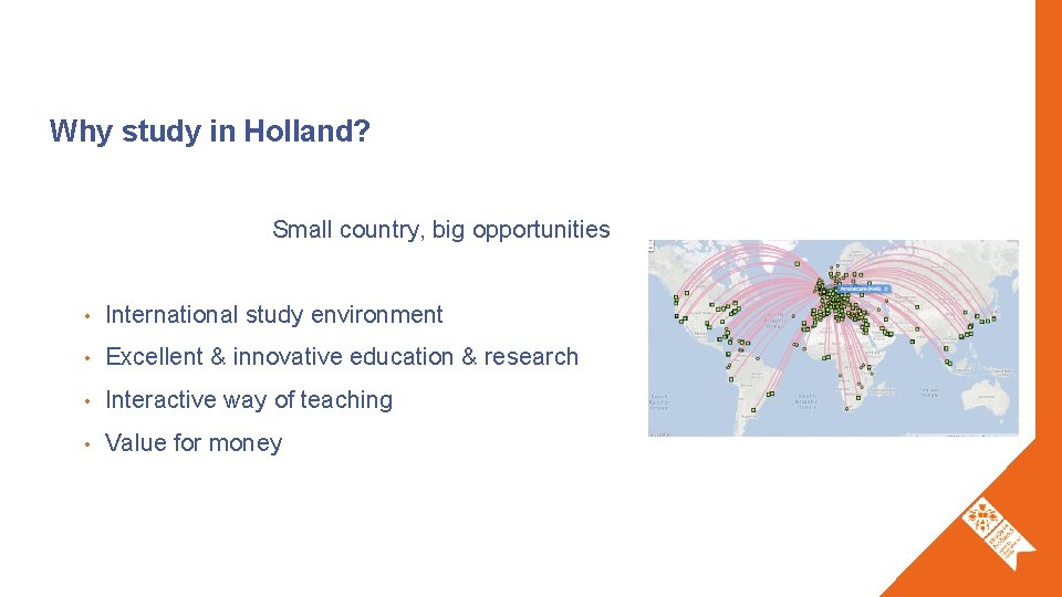 Why study in Holland? Small country, big opportunities • International study environment • Excellent