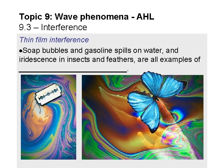 Topic 9: Wave phenomena - AHL 9. 3 – Interference Thin film interference Soap Topic 9: Wave phenomena - AHL 9. 3 – Interference Thin film interference Soap