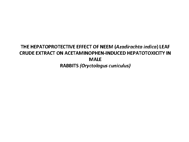 THE HEPATOPROTECTIVE EFFECT OF NEEM (Azadirachta indica) LEAF CRUDE EXTRACT ON ACETAMINOPHEN-INDUCED HEPATOTOXICITY IN