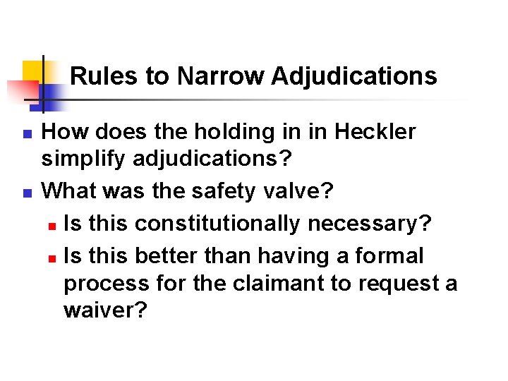 Rules to Narrow Adjudications n n How does the holding in in Heckler simplify