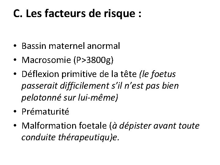 C. Les facteurs de risque : • Bassin maternel anormal • Macrosomie (P>3800 g)