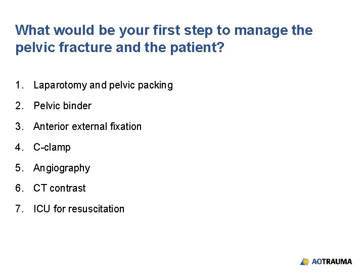 What would be your first step to manage the pelvic fracture and the patient?