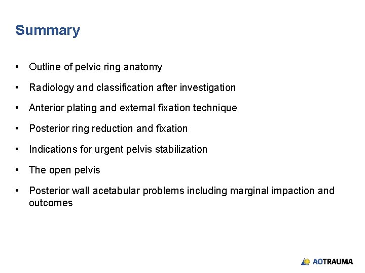 Summary • Outline of pelvic ring anatomy • Radiology and classification after investigation •