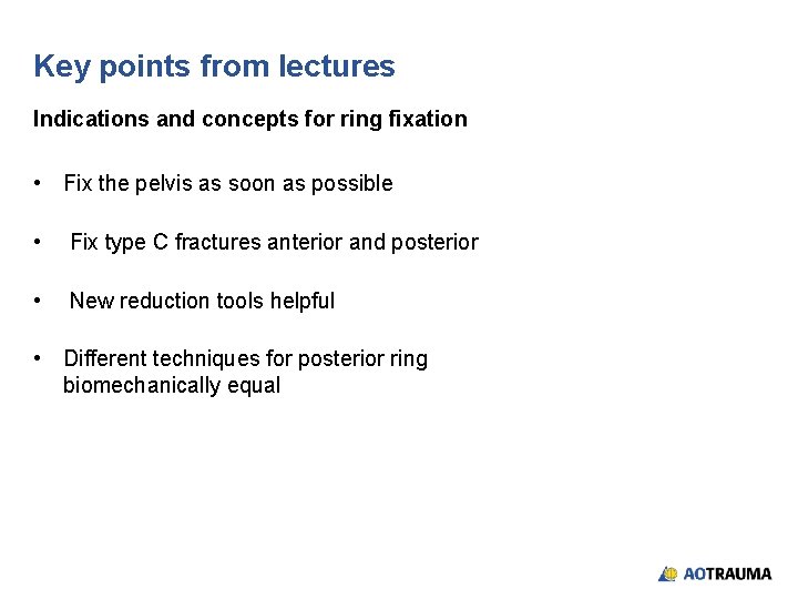 Key points from lectures Indications and concepts for ring fixation • Fix the pelvis