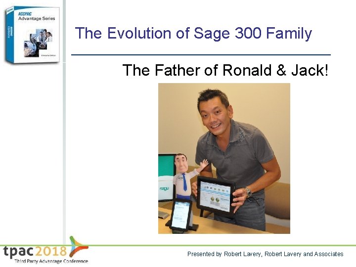 The Evolution of Sage 300 Family The Father of Ronald & Jack! Presented by