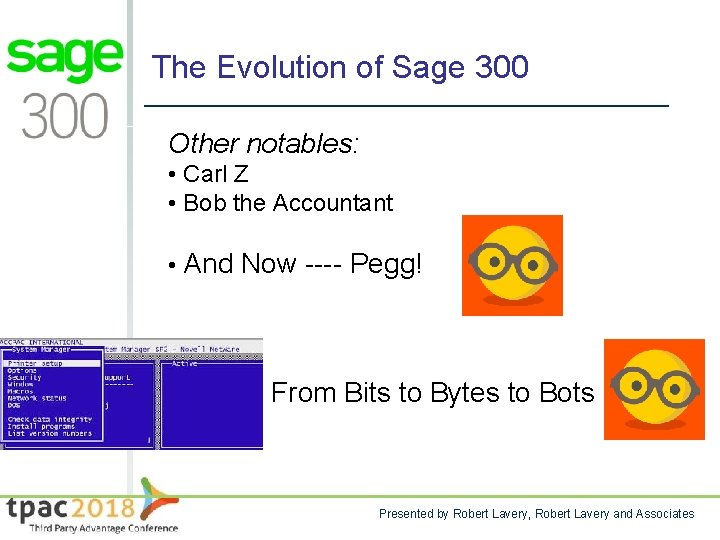 The Evolution of Sage 300 Other notables: • Carl Z • Bob the Accountant